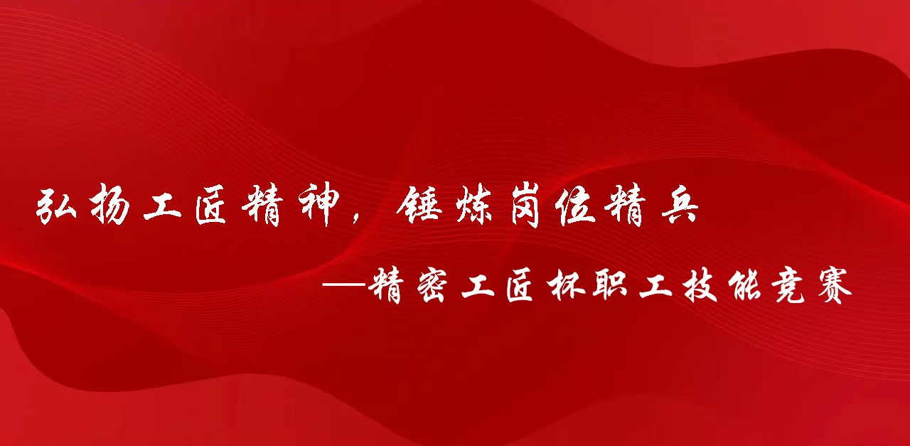 技能競賽|“精密工匠杯 ”制造板塊職工技能競賽正式啟動